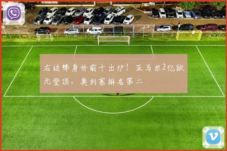 右边锋身价前十出炉！亚马尔2亿欧元登顶，奥利塞排名第二