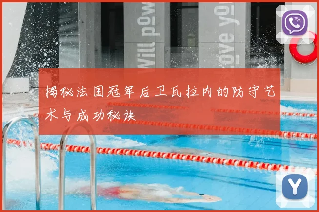 揭秘法国冠军后卫瓦拉内的防守艺术与成功秘诀